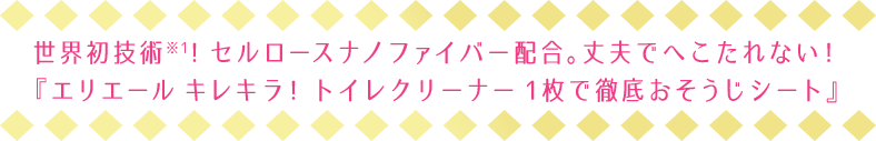 世界初技術※1！　セルロースナノファイバー配合。丈夫でへこたれない！『エリエール トイレクリーナー 1枚で徹底おそうじシート』