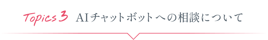 Topics3 AIチャットボットへの相談について