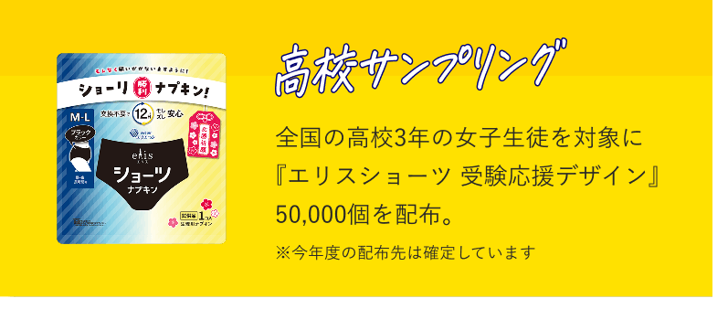 高校サンプリング 全国の高校3年の女子生徒を対象に『エリスショーツ 受験応援デザイン』50,000個を配布。※今年度の配布先は確定しています