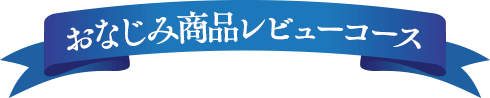 おなじみ商品レビューコース