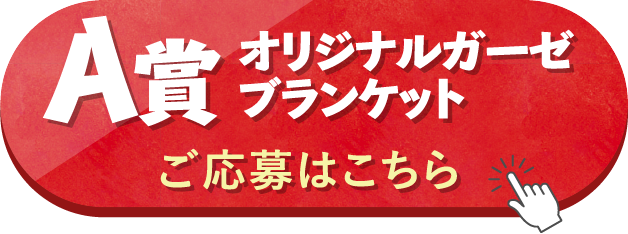 A賞 フード付きオリジナルガーゼブランケット ご応募はこちら