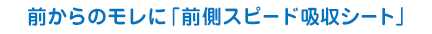 前からのモレに「前側スピード吸収シート」