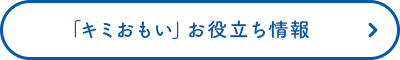 「キミおもい」お役立ち情報