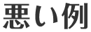 悪い例
