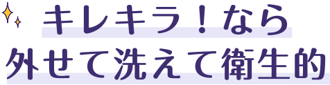 キレキラ！なら外せて洗えて衛生的