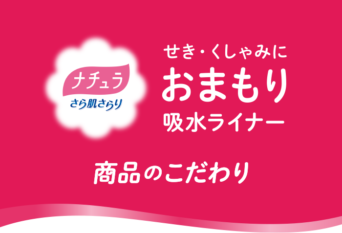 ナチュラ さら肌さらり せき・くしゃみにおまもり吸水ライナー 商品のこだわり