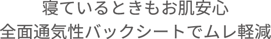 寝ているときもお肌安心 全面通気性バックシートでムレ軽減