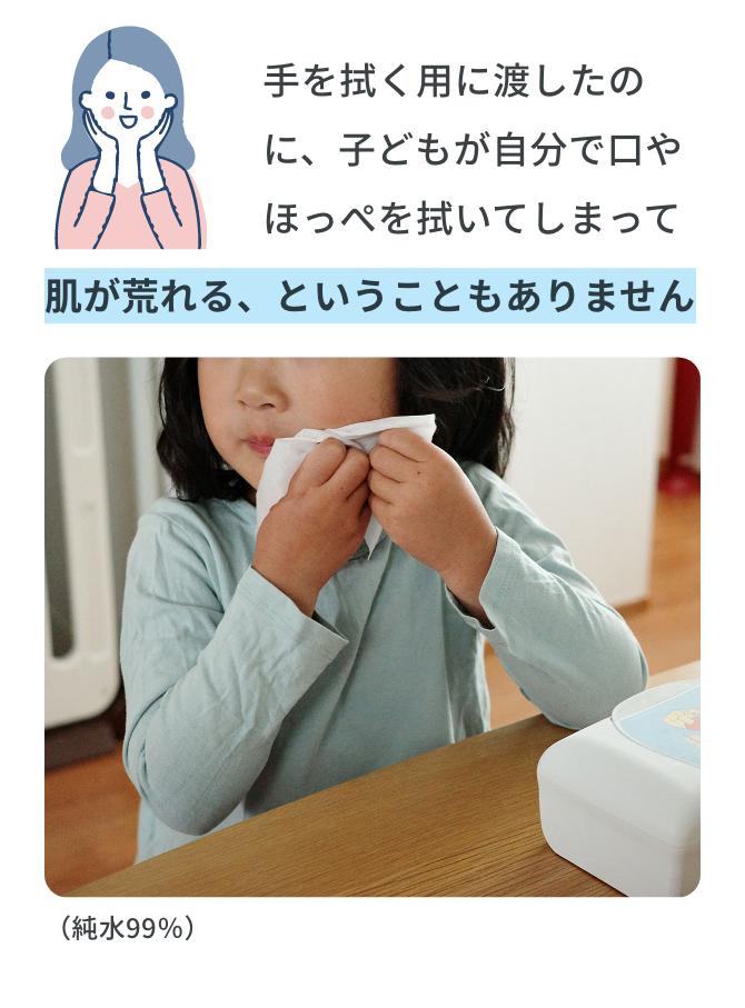 手を拭く用に渡したのに、子どもが自分で口やほっぺを拭いてしまって肌が荒れる、ということもありません
