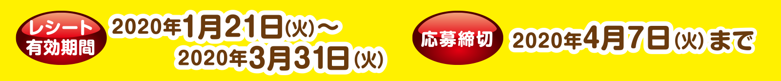 レシート有効期限 2020年1月21日（火）～2020年3月31日（火） 応募締切 2020年4月7日（火）まで
