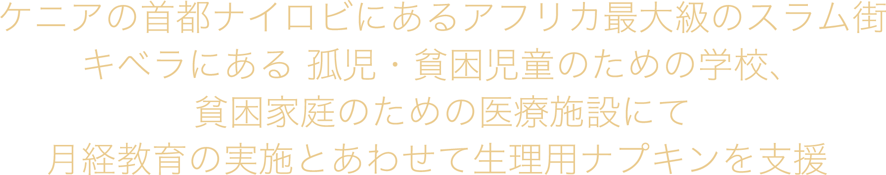 ケニアの首都ナイロビにあるアフリカ最大級のスラム街 キベラにある 孤児・貧困児童のための学校、貧困家庭のための医療施設にて月経教育の実施とあわせて生理用ナプキンを支援